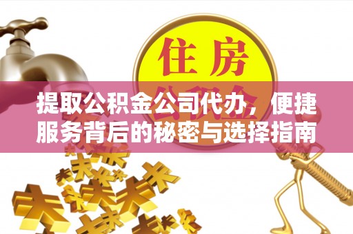 交口提取公积金公司代办，便捷服务背后的秘密与选择指南