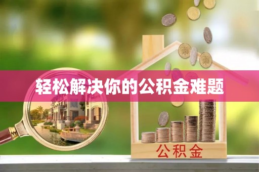 交口轻松解决你的公积金难题