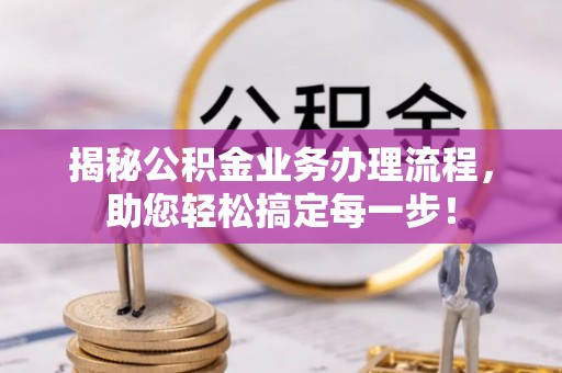 交口揭秘公积金业务办理流程，助您轻松搞定每一步！