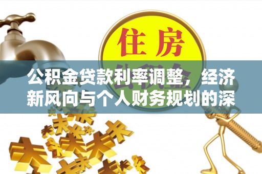 交口公积金贷款利率调整，经济新风向与个人财务规划的深远影响