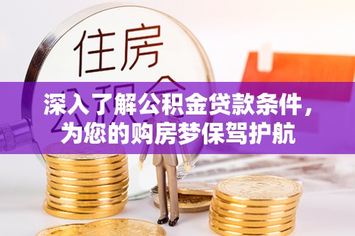 交口深入了解公积金贷款条件，为您的购房梦保驾护航