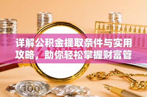 交口详解公积金提取条件与实用攻略，助你轻松掌握财富管理之道