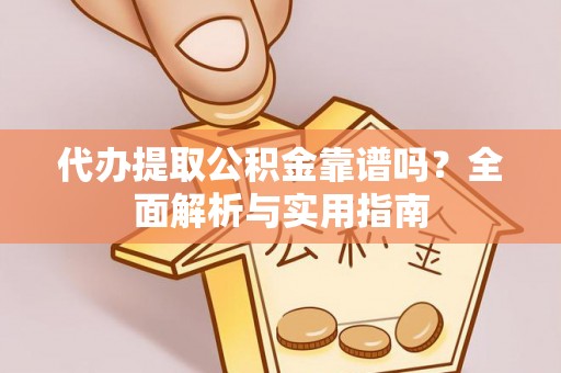 交口代办提取公积金靠谱吗？全面解析与实用指南