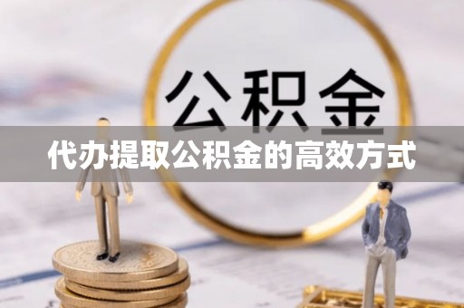 交口代办提取公积金的高效方式