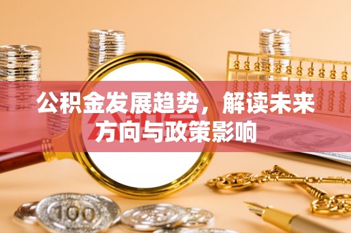 交口公积金发展趋势，解读未来方向与政策影响