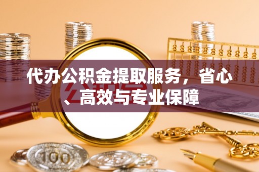 交口代办公积金提取服务，省心、高效与专业保障