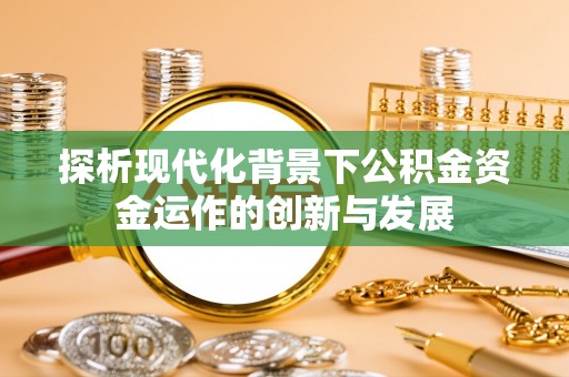 交口探析现代化背景下公积金资金运作的创新与发展