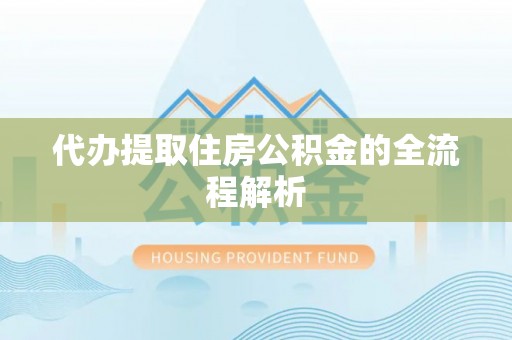 交口代办提取住房公积金的全流程解析