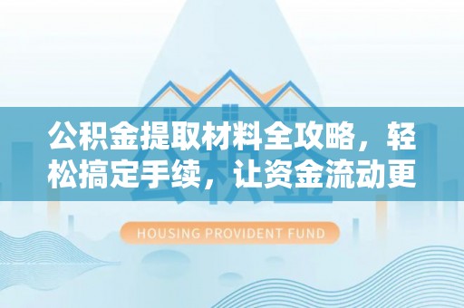 交口公积金提取材料全攻略，轻松搞定手续，让资金流动更便捷
