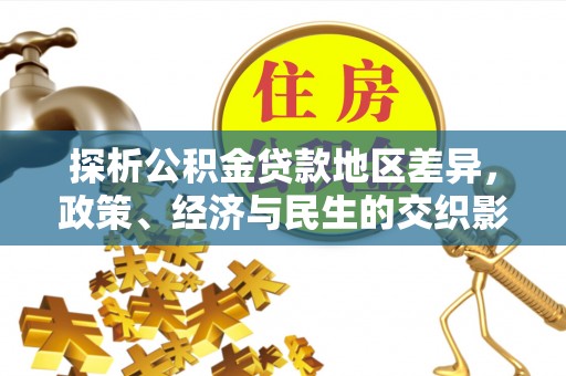 交口探析公积金贷款地区差异，政策、经济与民生的交织影响