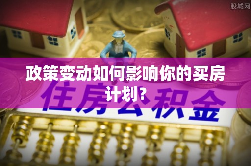 交口政策变动如何影响你的买房计划？