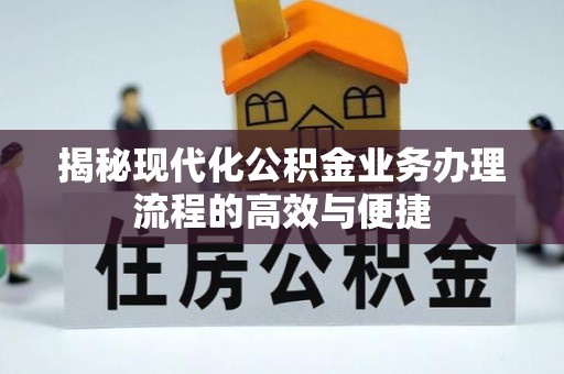 交口揭秘现代化公积金业务办理流程的高效与便捷