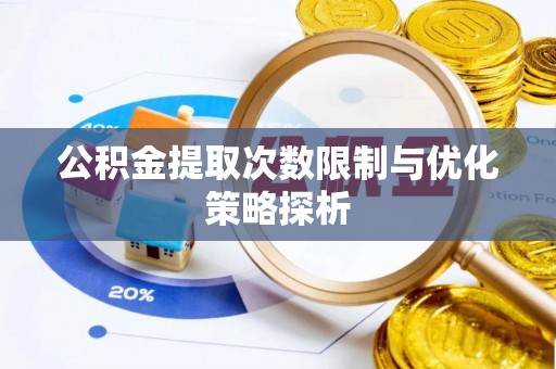 交口公积金提取次数限制与优化策略探析
