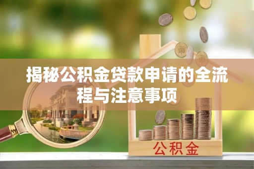 交口揭秘公积金贷款申请的全流程与注意事项