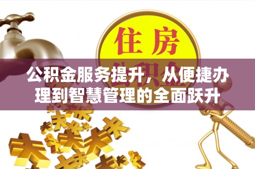 交口公积金服务提升，从便捷办理到智慧管理的全面跃升