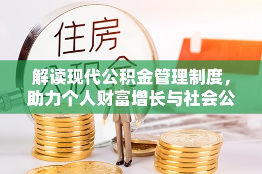 交口解读现代公积金管理制度，助力个人财富增长与社会公平
