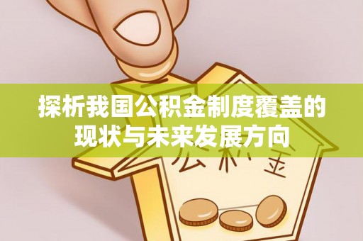 交口探析我国公积金制度覆盖的现状与未来发展方向