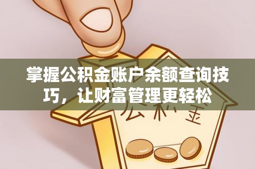 交口掌握公积金账户余额查询技巧，让财富管理更轻松