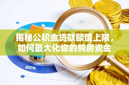 交口揭秘公积金贷款额度上限，如何最大化你的购房资金