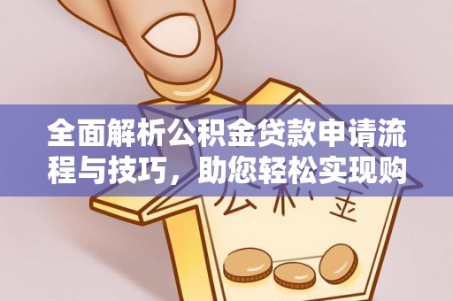 交口全面解析公积金贷款申请流程与技巧，助您轻松实现购房梦想
