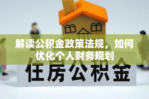 交口解读公积金政策法规，如何优化个人财务规划