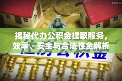 交口揭秘代办公积金提取服务，效率、安全与合法性全解析