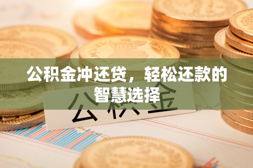 交口公积金冲还贷，轻松还款的智慧选择
