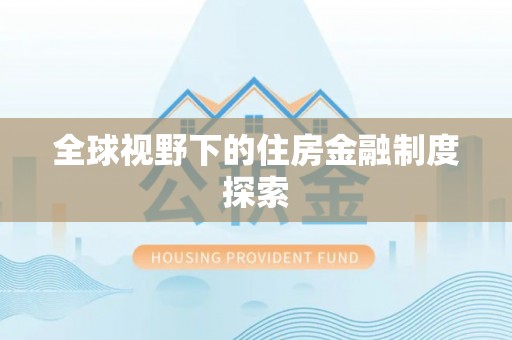 交口全球视野下的住房金融制度探索