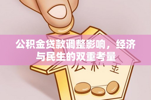 交口公积金贷款调整影响，经济与民生的双重考量
