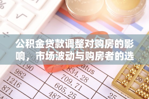 交口公积金贷款调整对购房的影响，市场波动与购房者的选择