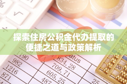 交口探索住房公积金代办提取的便捷之道与政策解析