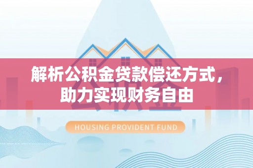 交口解析公积金贷款偿还方式，助力实现财务自由