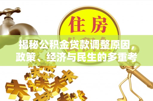 交口揭秘公积金贷款调整原因，政策、经济与民生的多重考量