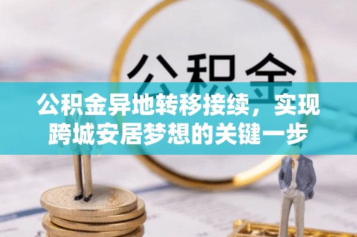 交口公积金异地转移接续，实现跨城安居梦想的关键一步