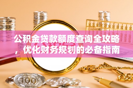 交口公积金贷款额度查询全攻略，优化财务规划的必备指南