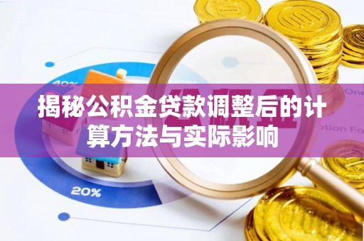 交口揭秘公积金贷款调整后的计算方法与实际影响