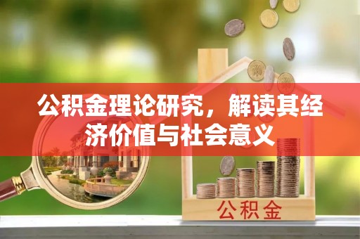 交口公积金理论研究，解读其经济价值与社会意义