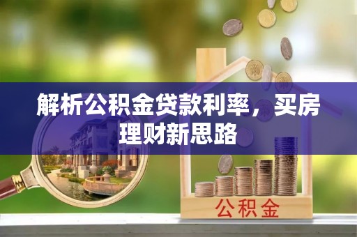 交口解析公积金贷款利率，买房理财新思路