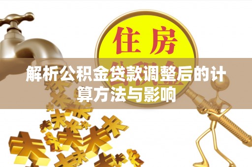 交口解析公积金贷款调整后的计算方法与影响