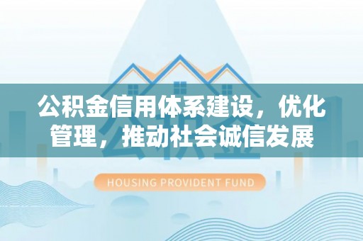 交口公积金信用体系建设，优化管理，推动社会诚信发展