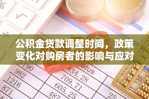 交口公积金贷款调整时间，政策变化对购房者的影响与应对策略