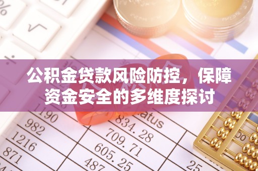 交口公积金贷款风险防控，保障资金安全的多维度探讨