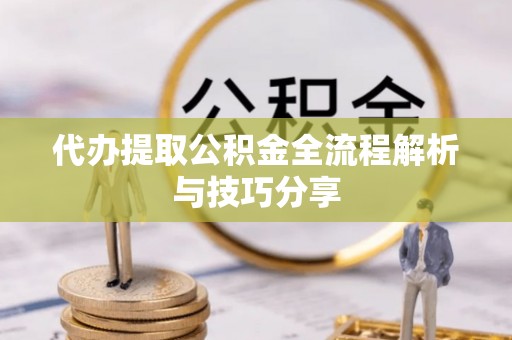 交口代办提取公积金全流程解析与技巧分享