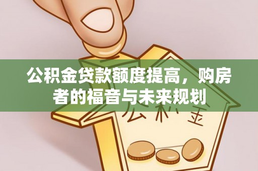 交口公积金贷款额度提高，购房者的福音与未来规划