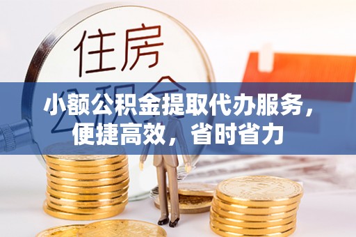 交口小额公积金提取代办服务，便捷高效，省时省力