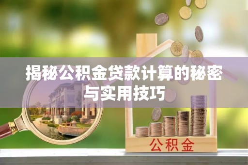 交口揭秘公积金贷款计算的秘密与实用技巧
