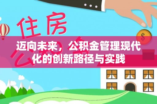 交口迈向未来，公积金管理现代化的创新路径与实践