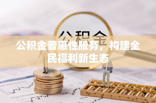 交口公积金普惠性服务，构建全民福利新生态