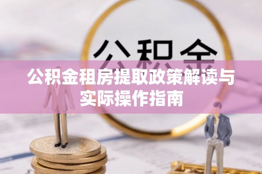 交口公积金租房提取政策解读与实际操作指南