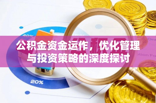 交口公积金资金运作，优化管理与投资策略的深度探讨